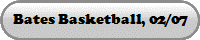 Bates Basketball, 02/07